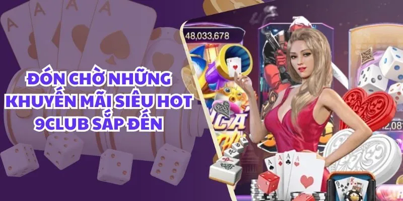 Đón chờ những khuyến mãi siêu hot 9club sắp đến