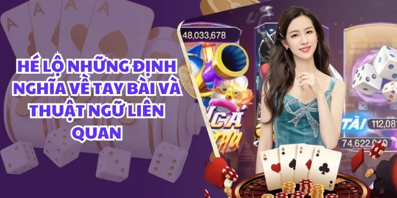 Hé lộ những định nghĩa về tay bài và thuật ngữ liên quan
