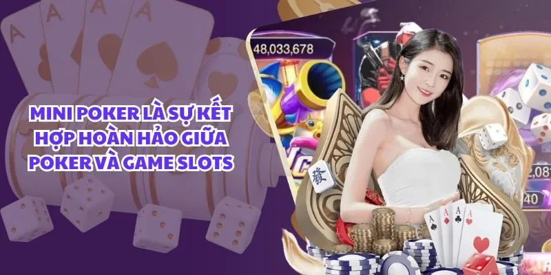 Mini Poker là sự kết hợp hoàn hảo giữa Poker và Game Slots