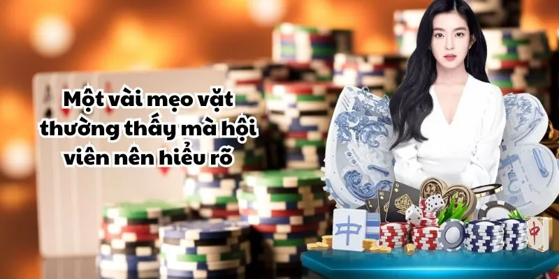 Một vài mẹo vặt thường thấy mà hội viên nên hiểu rõ