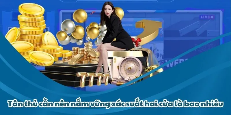 Tân thủ cần nên nắm vững xác suất hai cửa là bao nhiêu